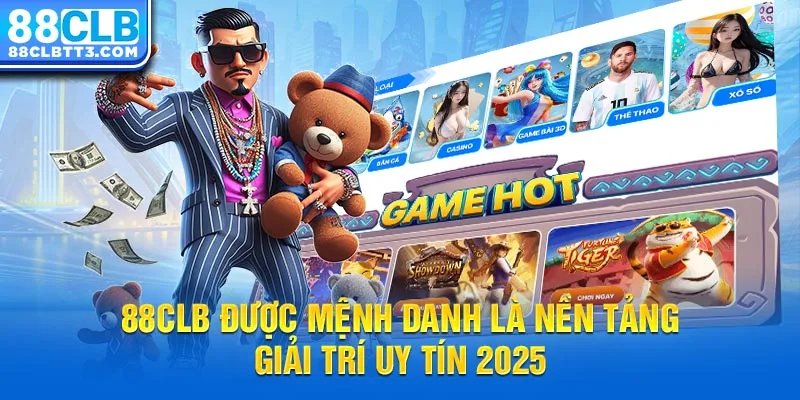88CLB được mệnh danh là nền tảng giải trí uy tín 2025